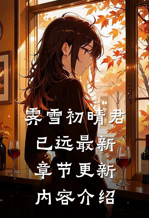 霁雪初晴君已远最新章节更新内容介绍