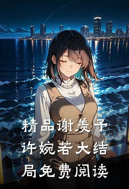 精品谢羡予许婉若大结局免费阅读