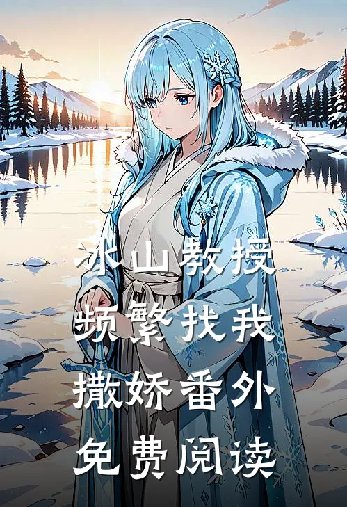 冰山教授频繁找我撒娇 番外免费阅读