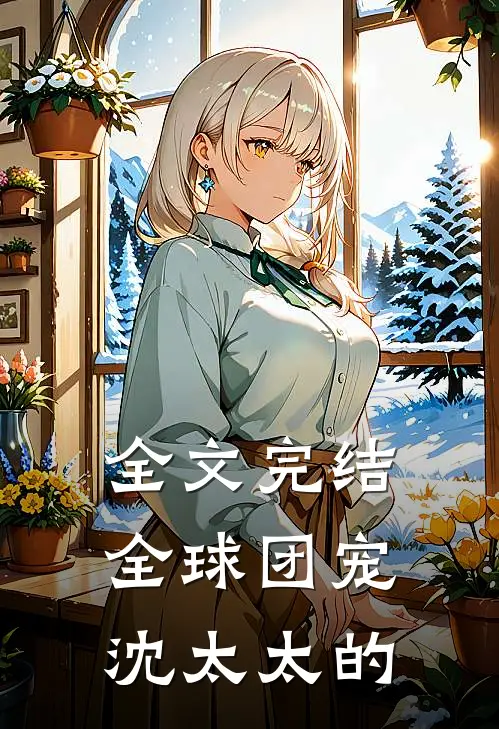 全文完结全球团宠沈太太的