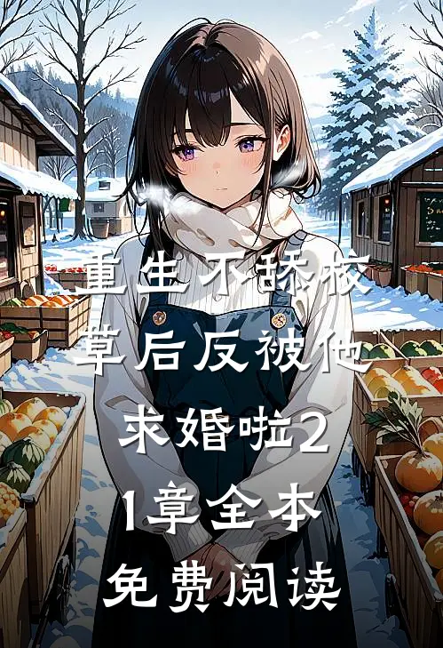 重生不舔校草后反被他求婚啦21章全本免费阅读