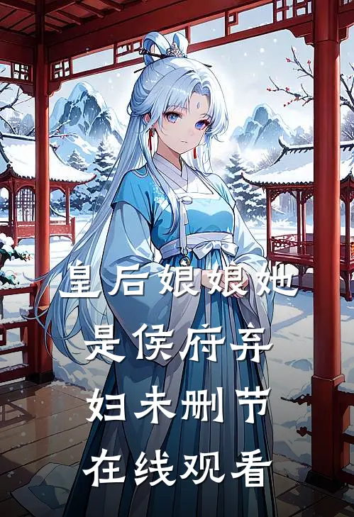 皇后娘娘她是侯府弃妇未删节在线观看
