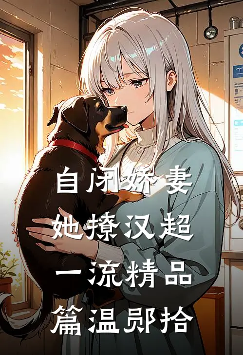 自闭娇妻她撩汉超一流精品篇温郧拾
