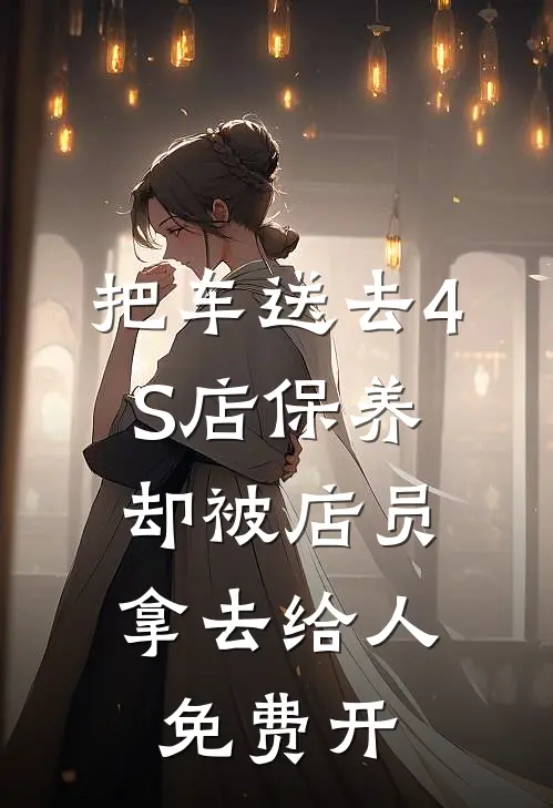 把车送去4S店保养，却被店员拿去给人免费开