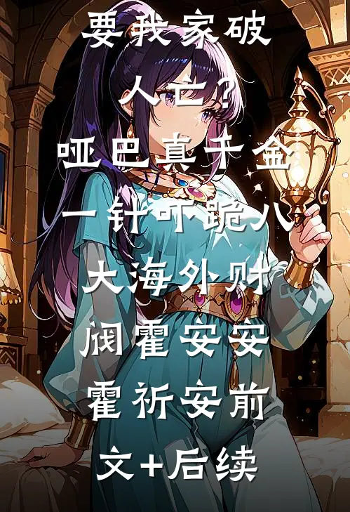 要我家破人亡？哑巴真千金一针吓跪八大海外财阀霍安安霍祈安前文+后续