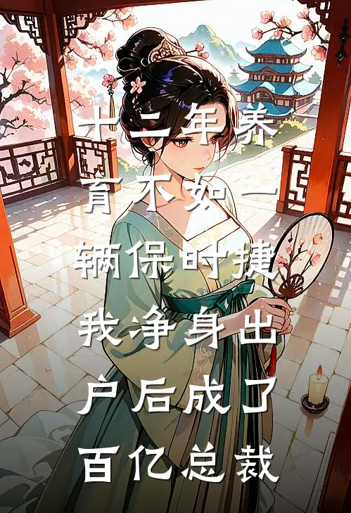 十二年养育不如一辆保时捷，我净身出户后成了百亿总裁