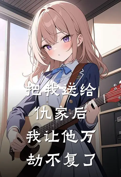 把我送给仇家后，我让他万劫不复了