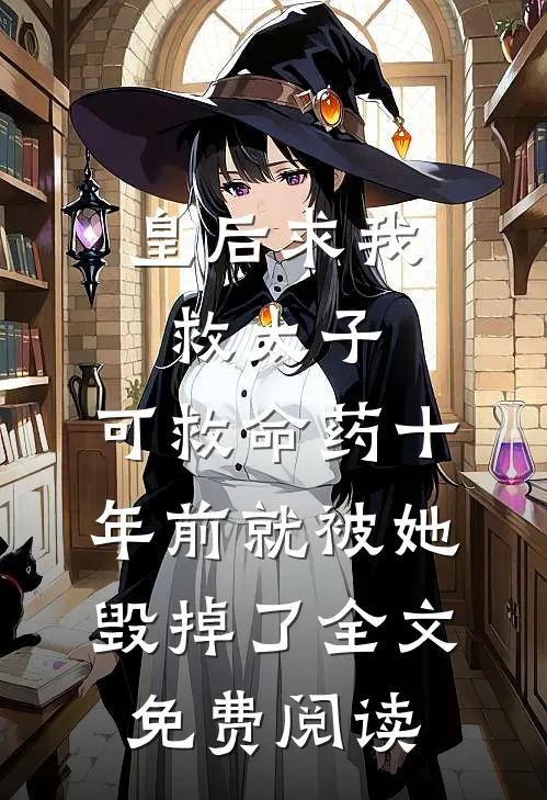 皇后求我救太子，可救命药十年前就被她毁掉了全文免费阅读