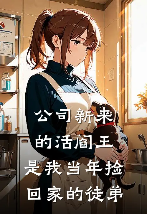 公司新来的活阎王，是我当年捡回家的徒弟