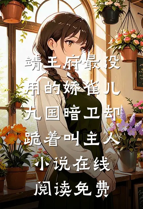 靖王府最没用的娇雀儿，九国暗卫却跪着叫主人小说在线阅读免费
