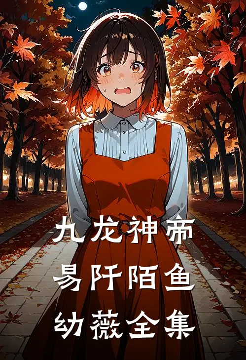 九龙神帝易阡陌鱼幼薇全集