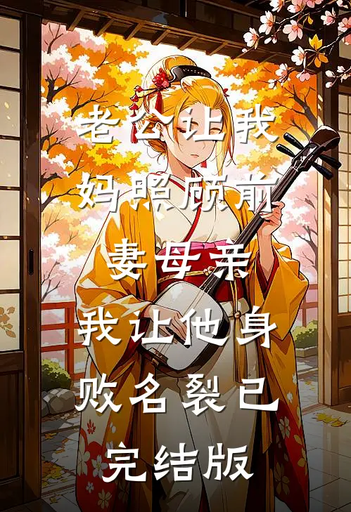 老公让我妈照顾前妻母亲，我让他身败名裂已完结版