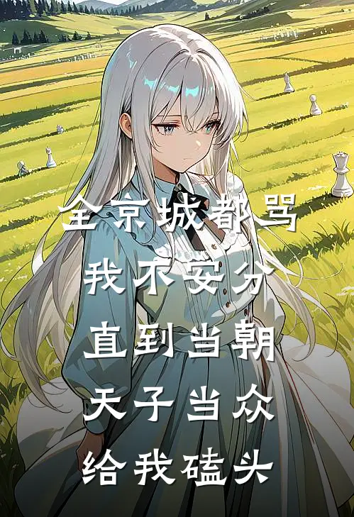 全京城都骂我不安分，直到当朝天子当众给我磕头