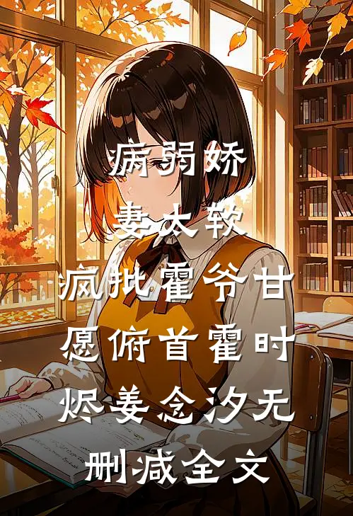 病弱娇妻太软，疯批霍爷甘愿俯首霍时烬姜念汐无删减全文