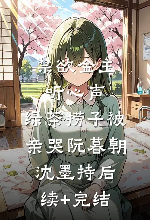 禁欲金主听心声，绿茶捞子被亲哭阮暮朝沈墨持后续+完结