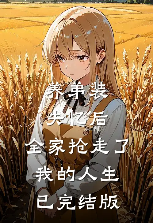养弟装失忆后，全家抢走了我的人生已完结版