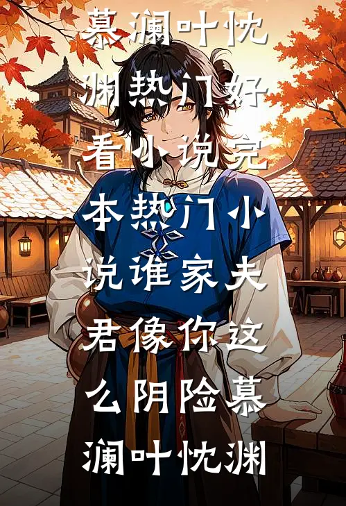 谁家夫君像你这么阴险(慕澜叶忱渊)热门好看小说_完本热门小说谁家夫君像你这么阴险(慕澜叶忱渊)
