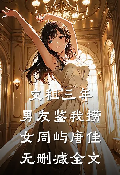 交租三年，男友鉴我捞女周屿唐佳无删减全文