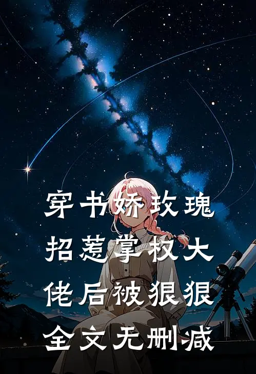 穿书娇玫瑰招惹掌权大佬后被狠狠全文无删减