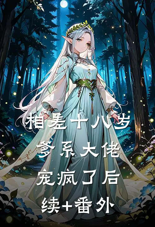 相差十八岁，爹系大佬宠疯了后续+番外