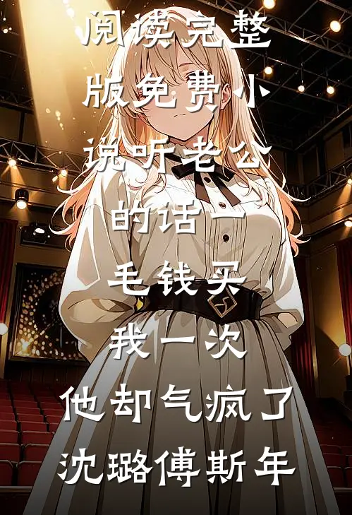 听老公的话一毛钱买我一次，他却气疯了(沈璐傅斯年)完本小说免费阅读_完整版免费小说听老公的话一毛钱买我一次，他却气疯了(沈璐傅斯年)