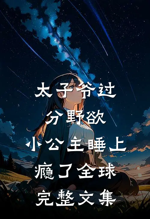 太子爷过分野欲，小公主睡上瘾了全球完整文集