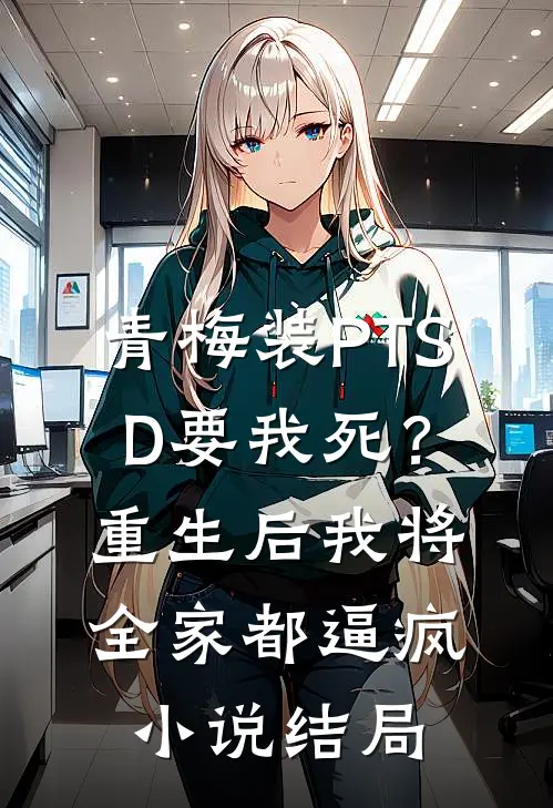 青梅装PTSD要我死？重生后我将全家都逼疯小说结局