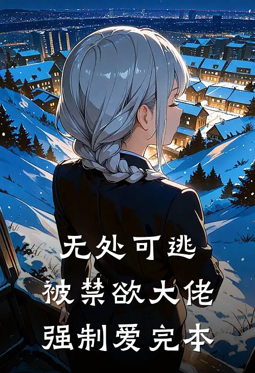 无处可逃，被禁欲大佬强制爱完本