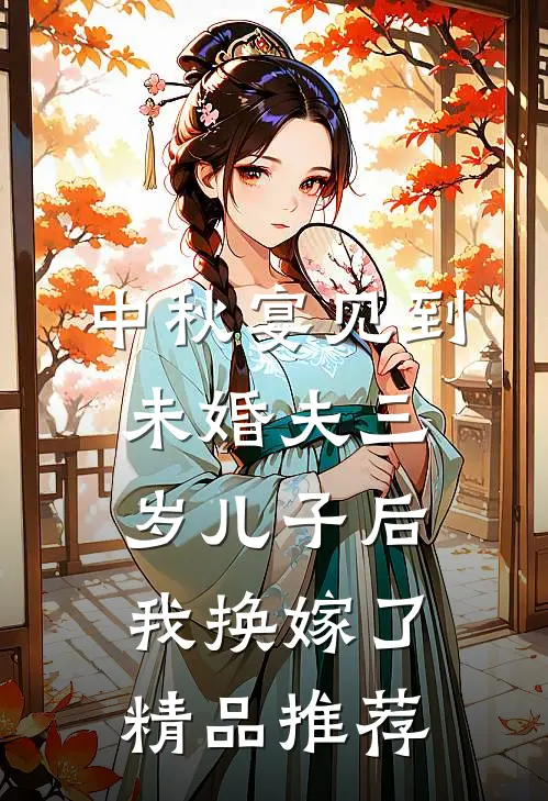 中秋宴见到未婚夫三岁儿子后，我换嫁了精品推荐