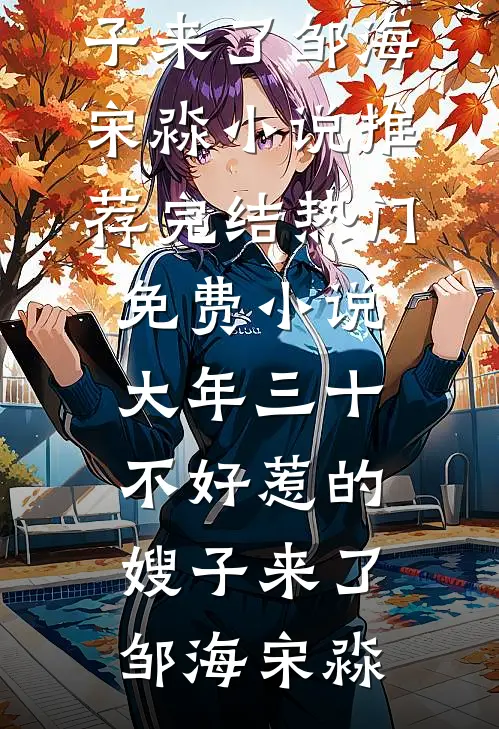 大年三十，不好惹的嫂子来了(邹海宋淼)小说推荐完结_热门免费小说大年三十，不好惹的嫂子来了邹海宋淼