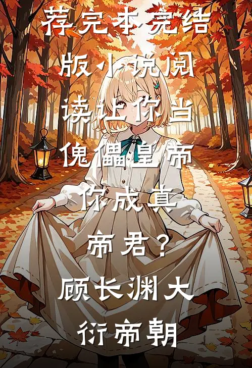 让你当傀儡皇帝，你成真帝君？(顾长渊大衍帝朝)小说推荐完本_完结版小说阅读让你当傀儡皇帝，你成真帝君？顾长渊大衍帝朝