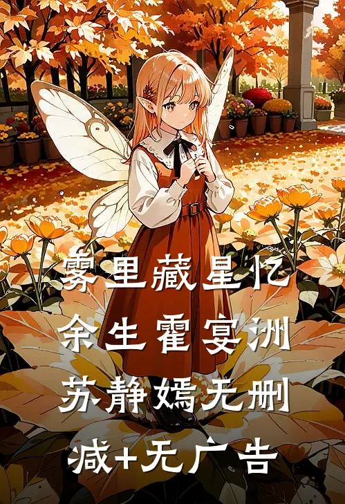 雾里藏星忆余生霍宴洲苏静嫣无删减+无广告