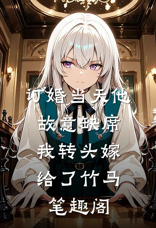 订婚当天他故意缺席，我转头嫁给了竹马笔趣阁