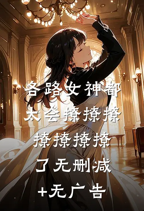 各路女神都太会撩撩撩撩撩撩撩了无删减+无广告