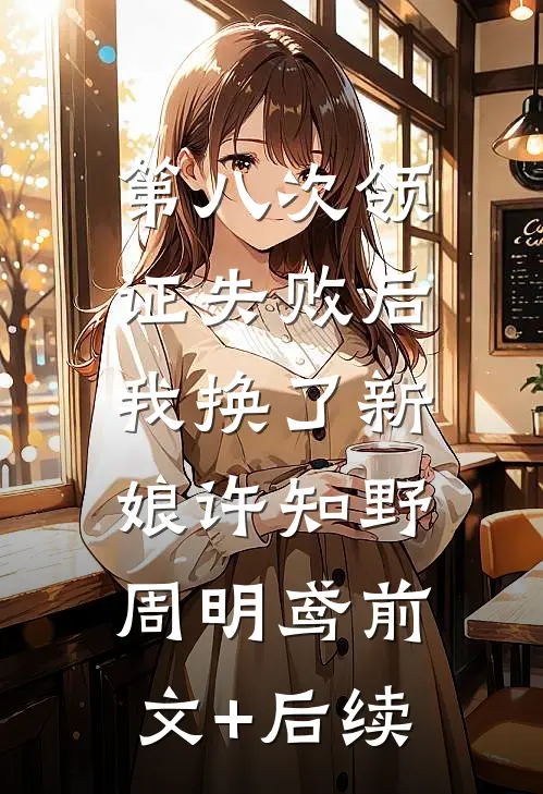 第八次领证失败后，我换了新娘许知野周明鸢前文+后续