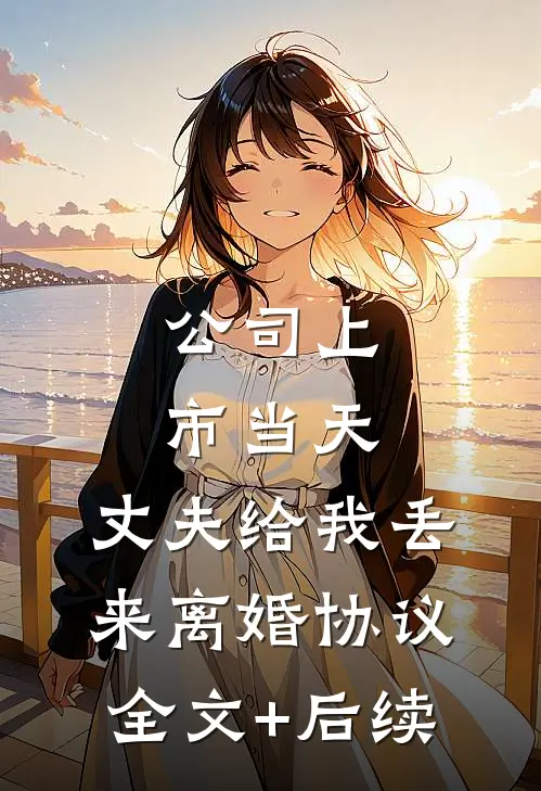 公司上市当天，丈夫给我丢来离婚协议全文+后续