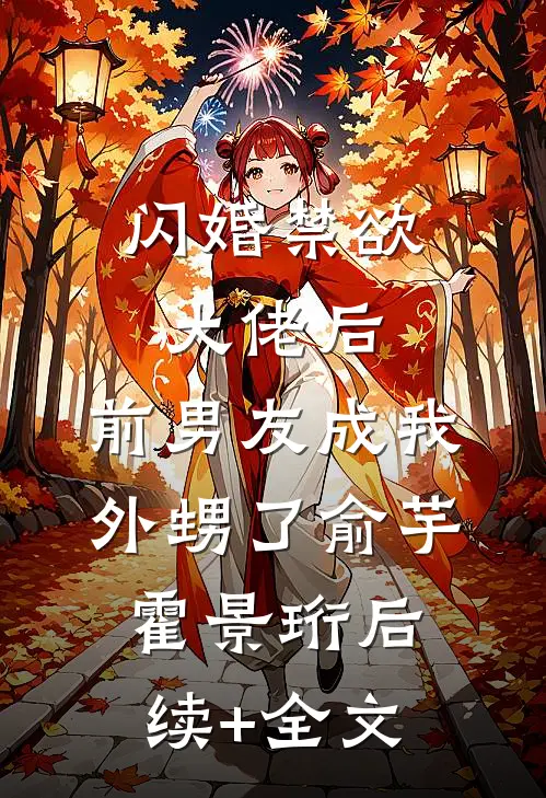 闪婚禁欲大佬后，前男友成我外甥了俞芋霍景珩后续+全文