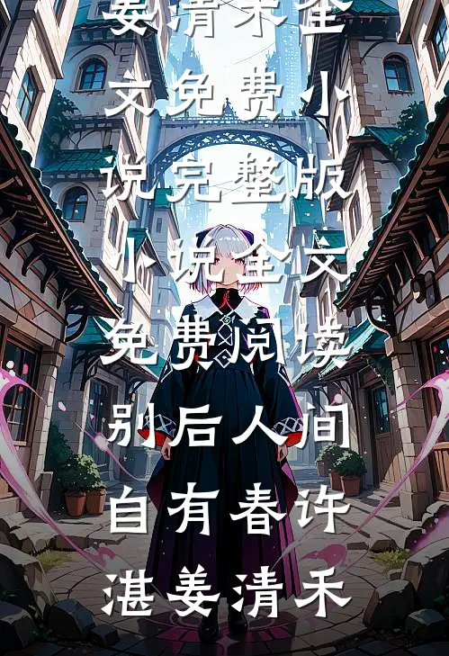 别后人间自有春(许湛姜清禾)全文免费小说_完整版小说全文免费阅读别后人间自有春(许湛姜清禾)