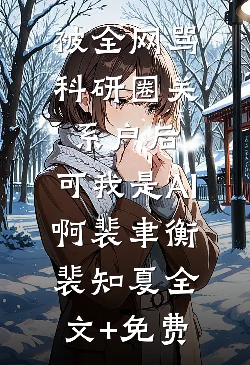 被全网骂科研圈关系户后，可我是AI啊裴聿衡裴知夏全文+免费