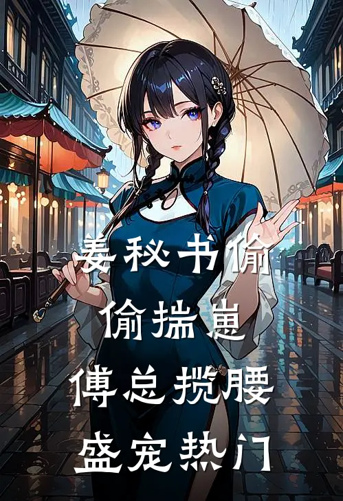 姜秘书偷偷揣崽，傅总揽腰盛宠热门