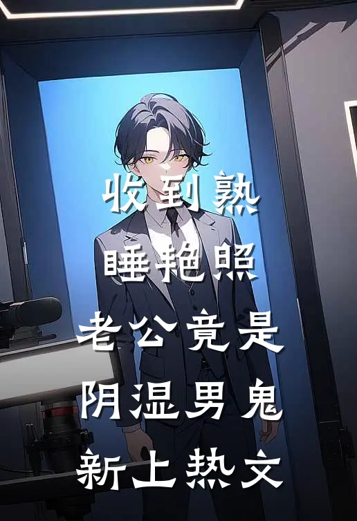 收到熟睡艳照，老公竟是阴湿男鬼新上热文