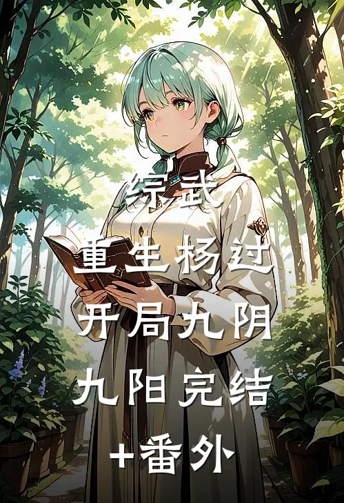 综武：重生杨过，开局九阴九阳完结+番外