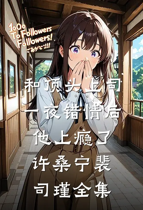 和顶头上司一夜错情后，他上瘾了许桑宁裴司瑾全集