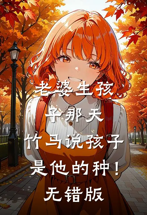 老婆生孩子那天，竹马说孩子是他的种！无错版
