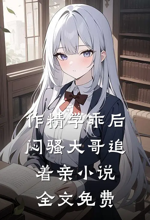 作精学乖后，闷骚大哥追着亲小说全文免费