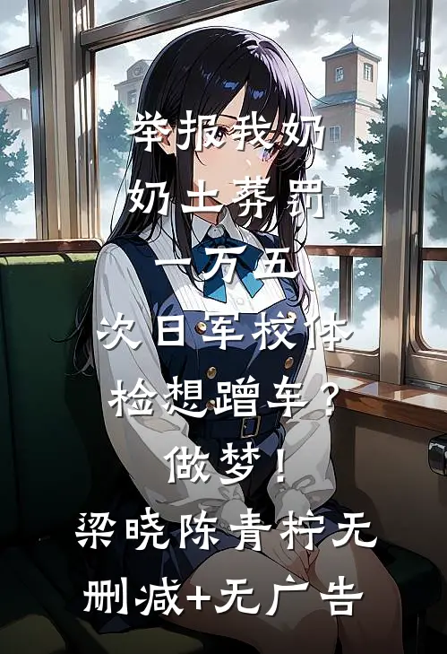 举报我奶奶土葬罚一万五，次日军校体检想蹭车？做梦！梁晓陈青柠无删减+无广告