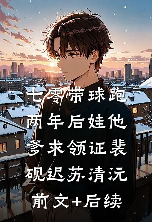 七零带球跑，两年后娃他爹求领证裴砚迟苏清沅前文+后续