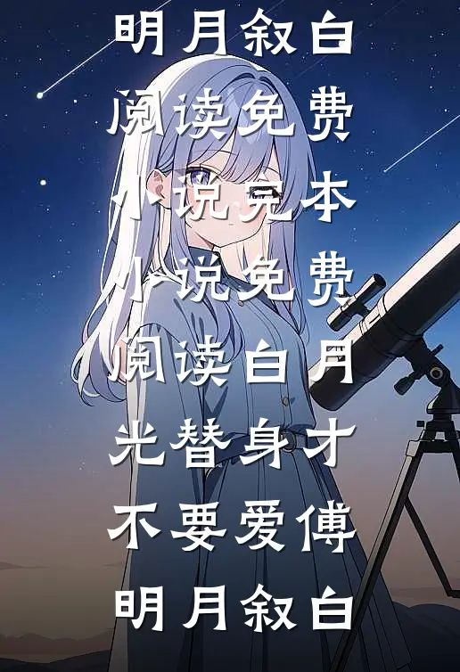 白月光替身才不要爱傅明月叙白阅读免费小说_完本小说免费阅读白月光替身才不要爱傅明月叙白