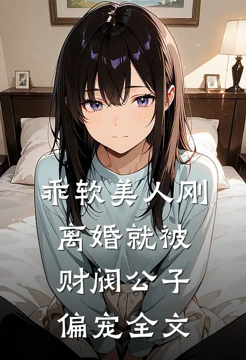 乖软美人刚离婚就被财阀公子偏宠全文