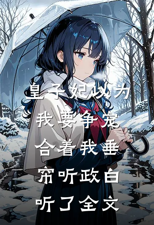 皇子妃以为我要争宠，合着我垂帘听政白听了全文